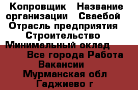 Копровщик › Название организации ­ Сваебой › Отрасль предприятия ­ Строительство › Минимальный оклад ­ 30 000 - Все города Работа » Вакансии   . Мурманская обл.,Гаджиево г.